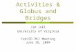 HEPKI-TAG Activities & Globus and Bridges Jim Jokl University of Virginia Fed/ED PKI Meeting June 16, 2004