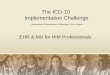 The ICD-10 Implementation Challenge (International Classification of Diseases, Tenth Edition) EHR & MU for HIM Professionals