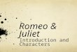 Romeo & Juliet Introduction and Characters. Essential Questions For This Unit Why does this play continue to be so popular? How do directors make creative
