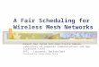 A Fair Scheduling for Wireless Mesh Networks Naouel Ben Salem and Jean-Pierre Hubaux Laboratory of Computer Communications and Applications (LCA) EPFL