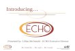 Introducing… Presented by: Lillian McDonald - ECHO Executive Director