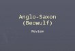 Anglo-Saxon (Beowulf) Review. Background ► Composed around 700 A.D. ► The story had been in circulation as an oral narrative for many years before it