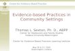 Evidence-based Practices in Community Settings Thomas L. Sexton, Ph. D., ABPP Center for Adolescent and Family Studies Indiana University-Bloomington Center
