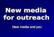 New media for outreach New media and you. 77% of active internet users regularly read blogs Twitter has 20 million new users every month Facebook has