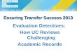 Ensuring Transfer Success 2013 Evaluation Detectives: How UC Reviews Challenging Academic Records