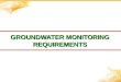 GROUNDWATER MONITORING REQUIREMENTS. Comment on the differences between monitoring for surface and groundwater
