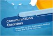 Communication Disorders Presented by: Eric Scattaretico, Michael Ducie, and Michael Mancuso