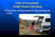 City of Loveland Solid Waste Division Diversion Versus Disposal: Determining the Costs Diversion Versus Disposal: Determining the Costs