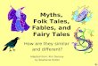 Myths, Folk Tales, Fables, and Fairy Tales How are they similar and different? Adapted from: Kim Denney by Stephanie Helton