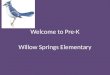 Welcome to Pre-K Willow Springs Elementary. A Little about Me! This is my 7 th year at Willow Springs and my 7 th year teaching Pre-k