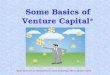 Some Basics of Venture Capital* *Based on lecture by Michael Kearns, Chief Technology Officer, Syntek Capital