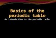An introduction to the periodic table. What is the periodic table??? It is a table which shows the 117 elements that scientists have discovered. The periodic
