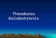Theodoros Kolokotronis. Photos Who is he? He was the most important hero at the Greek revolution against Turkey. He had a brilliant mind and he was expert