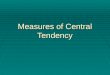 Measures of Central Tendency. Introduction  Three measures of central tendency  All three summarize an entire distribution of scores  By describing
