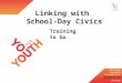 Linking with School-Day Civics Training to Go. Discuss ways to collaborate with school-day civics teachers and other staff Gain strategies for building