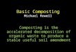 Basic Composting Michael Rowell Composting is the accelerated decomposition of organic waste to produce a stable useful soil amendment