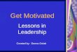 Get Motivated Lessons in Leadership Created by: Donna Golab