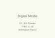 Digital Media Dr. Jim Rowan ITEC 2110 Animation Part 2