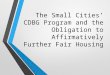 The Small Cities’ CDBG Program and the Obligation to Affirmatively Further Fair Housing