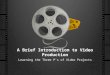 A Brief Introduction to Video Production Learning the Three P’s of Video Projects