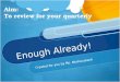 Enough Already! Created for you by Ms. Nhotsoubanh Aim: To review for your quarterly