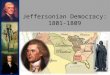 Jeffersonian Democracy: 1801-1809. JEFFERSONIAN DEMOCRACY: Theme 1: Jefferson’s effective, pragmatic policies strengthened the principles of two-party