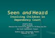 Seen and Heard Involving Children in Dependency Court Kristin Kelly Staff Attorney American Bar Association Center on Children and the Law Bar-Youth Empowerment