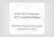 2012 ACT Reports: ACT and WorkKeys WS/FCS Board of Education October 23, 2012