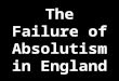 The Failure of Absolutism in England. Elizabeth I Died in 1603 with no children, ending the Tudor line of monarchs Her cousin, James VI, the King of Scotland,
