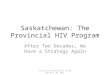 Saskatchewan: The Provincial HIV Program After Two Decades, We Have a Strategy Again Provincial Primary Care TB Ed Day Oct. 28, 2011
