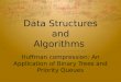 Data Structures and Algorithms Huffman compression: An Application of Binary Trees and Priority Queues