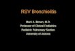 RSV Bronchiolitis Mark A. Brown, M.D. Professor of Clinical Pediatrics Pediatric Pulmonary Section University of Arizona