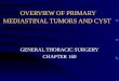 OVERVIEW OF PRIMARY MEDIASTINAL TUMORS AND CYST GENERAL THORACIC SURGERY CHAPTER 160