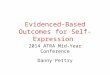Evidenced-Based Outcomes for Self-Expression 2014 ATRA Mid-Year Conference Danny Pettry