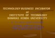 TECHNOLOGY BUSINESS INCUBATOR at INSTITUTE OF TECHNOLOGY BANARAS HINDU UNIVERSITY Dr. P.K. Mishra (Chief Coordinator) & PS Pandey (Industrial Advisor)