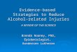 Evidence-based Strategies to Reduce Alcohol-related Injuries A REVIEW OF THE SCIENCE Brenda Rooney, PhD, Epidemiologist, Gundersen Lutheran
