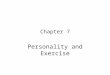 Chapter 7 Personality and Exercise. Research Objectives of the Study of Personality Do certain personality attributes develop as a consequence of physical