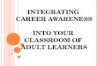 INTEGRATING CAREER AWARENESS INTO YOUR CLASSROOM OF ADULT LEARNERS