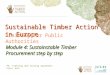 Sustainable Timber Action in Europe Training for Public Authorities Module 4: Sustainstable Timber Procurement step by step PA training and raising awareness