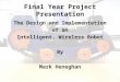 Final Year Project Presentation The Design and Implementation of an Intelligent, Wireless Robot By Mark Heneghan