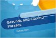 Gerunds and Gerund Phrases Verbals, Part I. Todayâ€™s Purpose Students will learn the definitions of gerund and gerund phrase; they will identify gerunds