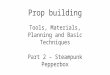 Prop building Tools, Materials, Planning and Basic Techniques Part 2 – Steampunk Pepperbox