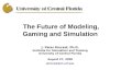 The Future of Modeling, Gaming and Simulation J. Peter Kincaid, Ph.D. Institute for Simulation and Training University of Central Florida August 27, 2008