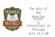 The Acts of the Apostles Conversions at Philippi Acts 16:1-40 Lesson 16