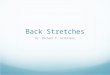 Back Stretches Dr. Michael P. Gillespie. Listen To Your Body When stretching, always listen to your body. If the stretch starts to feel too tight, ease