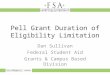 Pell Grant Duration of Eligibility Limitation Dan Sullivan Federal Student Aid Grants & Campus Based Division