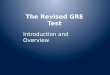 The Revised GRE Test Introduction and Overview. The GRE – Frequently asked questions* *For answers to other important questions about the GRE, or to register