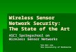 Wireless Sensor Network Security: The State of the Art ASCI Springschool on Wireless Sensor Networks Yee Wei Law The University of Melbourne