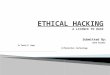 ETHICAL HACKING ETHICAL HACKING A LICENCE TO HACK Submitted By: Usha Kalkal M.Tech(1 st Sem) Information technology