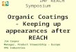 IMF REACH Symposium Organic Coatings - Keeping up appearances after REACH Jim Casper Manager, Product Stewardship – Europe PPG Industries